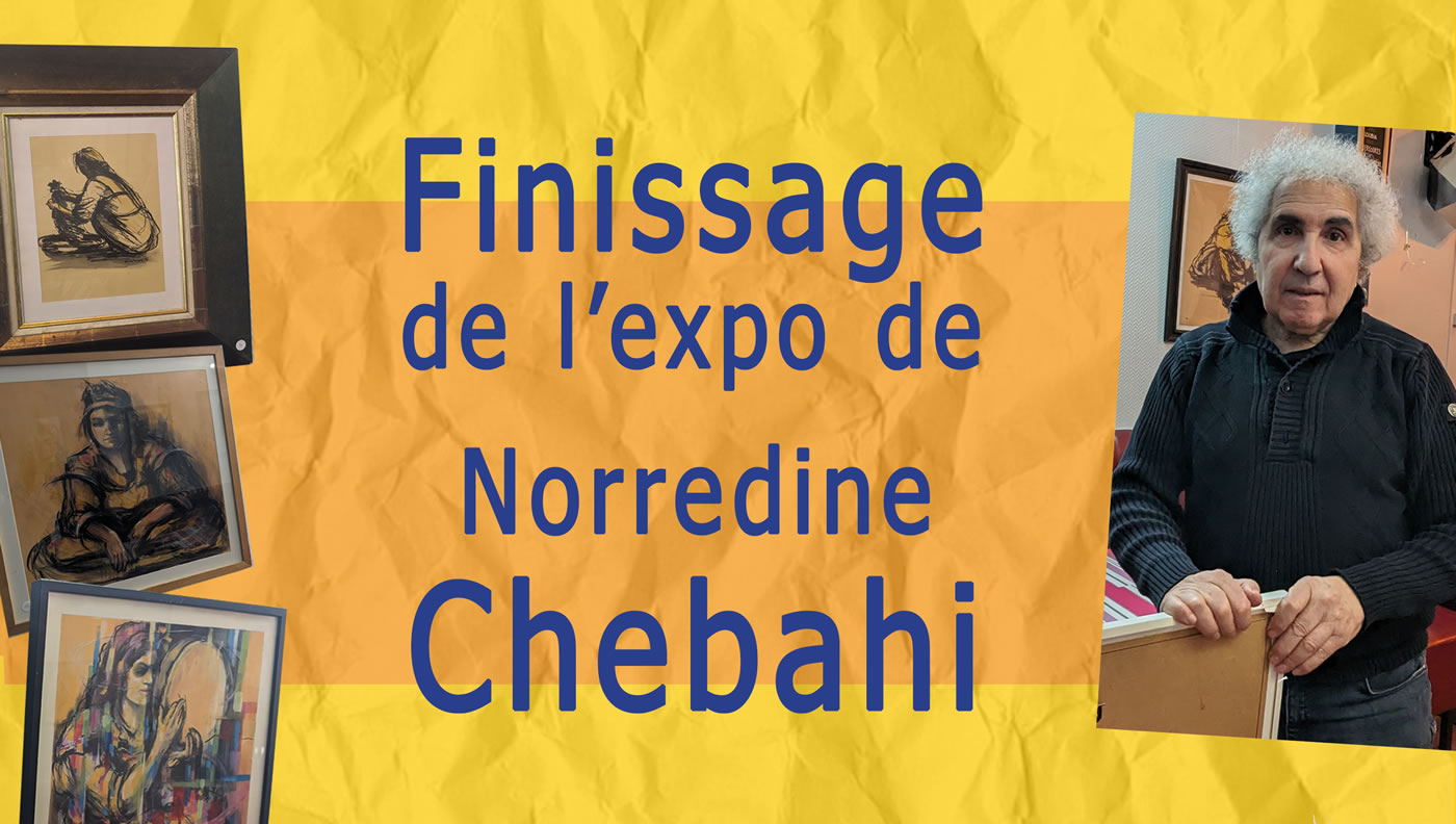 Finissage de l’expo de Norredine Chebahi